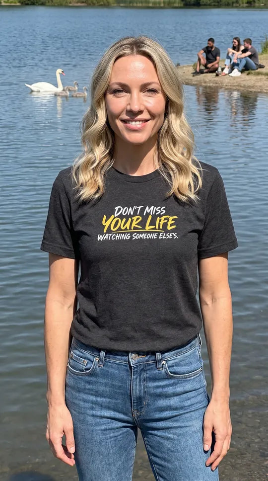 Don't Miss Your Life Watching Someone Else's | Inspirational Mindfulness T-Shirt